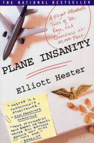 Title: Plane Insanity: A Flight Attendant's Tales of Sex, Rage, and Queasiness at 30,000 Feet, Author: Elliott Hester