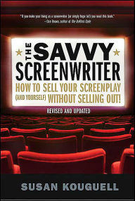 Title: The Savvy Screenwriter: How to Sell Your Screenplay (and Yourself) Without Selling Out, Author: Susan Kouguell