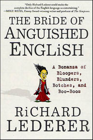 Title: The Bride of Anguished English: A Bonanza of Bloopers, Blunders, Botches, and Boo-Boos, Author: Richard Lederer