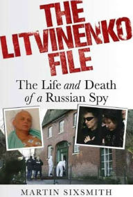 Title: The Litvinenko File: The Life and Death of a Russian Spy, Author: Martin Sixsmith