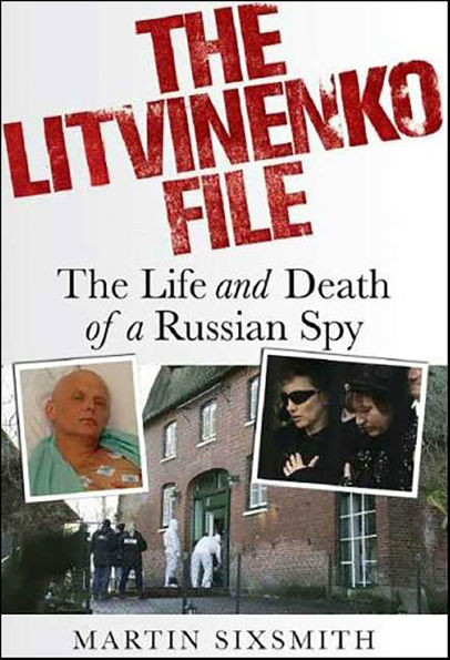 The Litvinenko File: The Life and Death of a Russian Spy