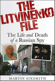 Title: The Litvinenko File: The Life and Death of a Russian Spy, Author: Martin Sixsmith