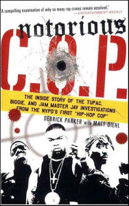 Title: Notorious C.O.P.: The Inside Story of the Tupac, Biggie, and Jam Master Jay Investigations from NYPD's First Hip-Hop Cop, Author: Derrick Parker