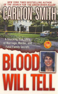 Title: Blood Will Tell: A Shocking True Story of Marriage, Murder, and Fatal Family Secrets, Author: Carlton Smith