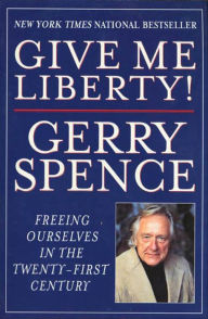 Title: Give Me Liberty!: Freeing Ourselves in the Twenty-First Century, Author: Gerry Spence