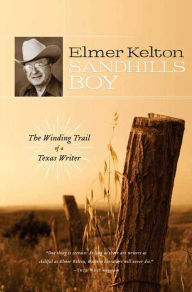 Title: Sandhills Boy: The Winding Trail of a Texas Writer, Author: Elmer Kelton