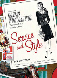 Title: Service and Style: How the American Department Store Fashioned the Middle Class, Author: Jan Whitaker
