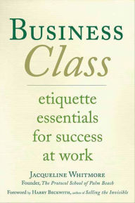 Title: Business Class: Etiquette Essentials for Success at Work, Author: Jacqueline Whitmore