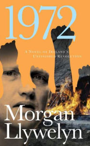 Title: 1972: A Novel of Ireland's Unfinished Revolution, Author: Morgan Llywelyn