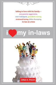 I Heart My In-Laws: Falling in Love with His Family--One Passive-Aggressive, Over-Indulgent, Grandkid-Craving, Streisand-Loving, Bible-Thumping In-Law at a Time