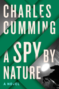Title: A Spy by Nature: A Novel, Author: Charles  Cumming