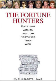 Title: The Fortune Hunters: Dazzling Women and the Fortunes They Wed, Author: Charlotte Hays