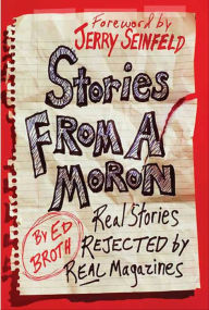 Title: Stories from a Moron: Real Stories Rejected by Real Magazines, Author: Ed Broth