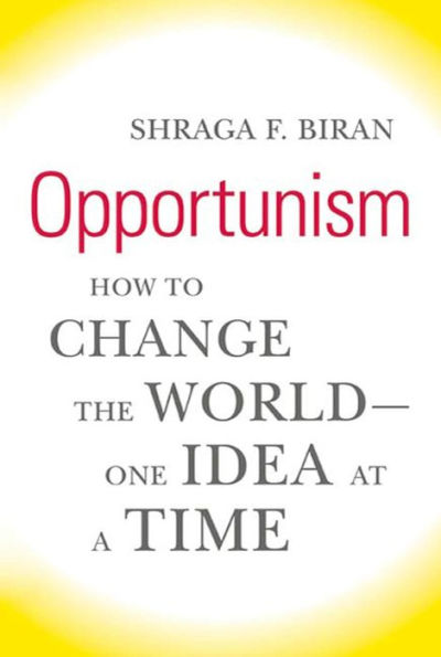 Opportunism: How to Change the World--One Idea at a Time