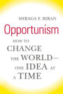 Opportunism: How to Change the World--One Idea at a Time