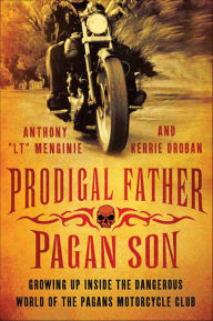 Title: Prodigal Father, Pagan Son: Growing Up Inside the Dangerous World of the Pagans Motorcycle Club, Author: Anthony 