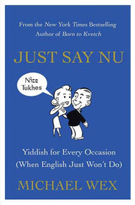 Title: Just Say Nu: Yiddish for Every Occasion (When English Just Won't Do), Author: Michael Wex