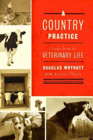 Title: A Country Practice: Scenes from the Veterinary Life, Author: Douglas Whynott