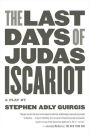 The Last Days of Judas Iscariot: A Play