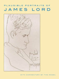 Title: Plausible Portraits of James Lord: With Commentary by the Model, Author: James Lord