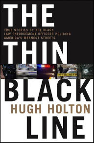 Title: The Thin Black Line: True Stories by the Black Law Enforcement Officers Policing America's Meanest Streets, Author: Hugh Holton
