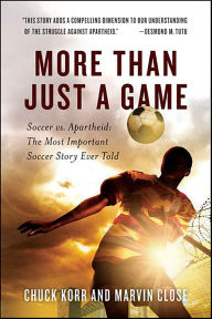 Title: More Than Just a Game: Soccer vs. Apartheid: The Most Important Soccer Story Ever Told, Author: Chuck Korr