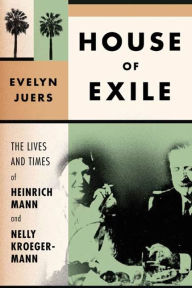 Title: House of Exile: The Lives and Times of Heinrich Mann and Nelly Kroeger-Mann, Author: Evelyn Juers