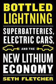 Title: Bottled Lightning: Superbatteries, Electric Cars, and the New Lithium Economy, Author: Seth Fletcher
