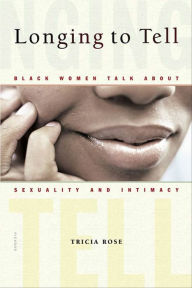 Title: Longing to Tell: Black Women Talk About Sexuality and Intimacy, Author: Tricia Rose