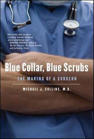 Title: Blue Collar, Blue Scrubs: The Making of a Surgeon, Author: Michael J. Collins