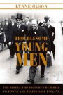 Troublesome Young Men: The Rebels Who Brought Churchill to Power and Helped Save England