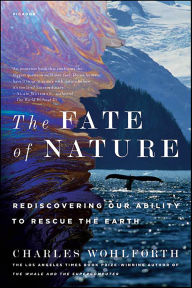 Title: The Fate of Nature: Rediscovering Our Ability to Rescue the Earth, Author: Charles Wohlforth