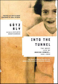 Title: Into the Tunnel: The Brief Life of Marion Samuel, 1931-1943, Author: Götz Aly