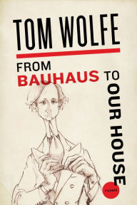 Title: From Bauhaus to Our House, Author: Tom Wolfe