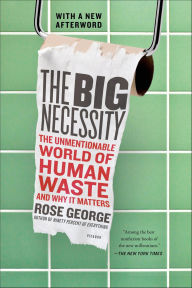 Title: The Big Necessity: The Unmentionable World of Human Waste and Why It Matters, Author: Rose George