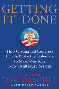 Getting It Done: How Obama and Congress Finally Broke the Stalemate to Make Way for Health Care Reform