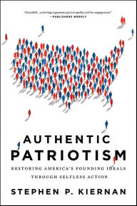 Title: Authentic Patriotism: Restoring America's Founding Ideals Through Selfless Action, Author: Stephen P. Kiernan