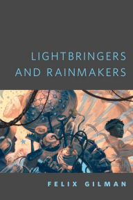 Title: Lightbringers and Rainmakers, Author: Felix Gilman