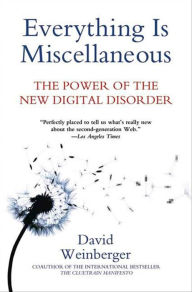 Title: Everything Is Miscellaneous: The Power of the New Digital Disorder, Author: David Weinberger