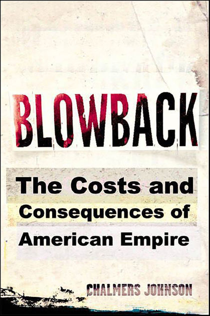 Blowback The Costs and Consequences of American Empire by Chalmers