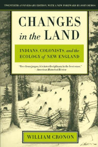 Title: Changes in the Land: Indians, Colonists, and the Ecology of New England, Author: William Cronon