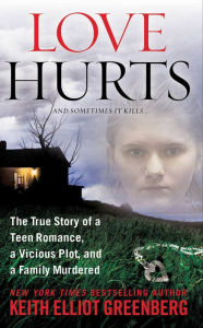 Title: Love Hurts: The True Story of a Teen Romance, a Vicious Plot, and a Family Murdered, Author: Keith Elliot Greenberg