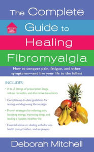 Title: The Complete Guide to Healing Fibromyalgia: How to Conquer Pain, Fatigue, and Other Symptoms - And Live Your Life to the Fullest, Author: Deborah Mitchell