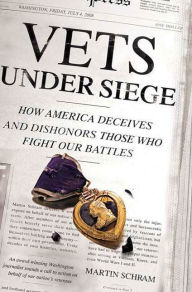 Title: Vets Under Siege: How America Deceives and Dishonors Those Who Fight Our Battles, Author: Martin Schram