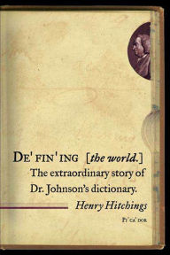 Title: Defining the World: The Extraordinary Story of Dr Johnson's Dictionary, Author: Henry Hitchings