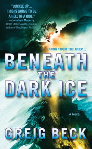 Title: Beneath the Dark Ice: A Novel, Author: Greig Beck