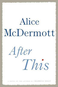 Title: After This: A Novel, Author: Alice McDermott