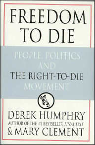 Title: Freedom to Die: People, Politics and the Right-to-Die Movement, Author: Derek Humphrey