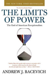 Title: The Limits of Power: The End of American Exceptionalism, Author: Andrew J. Bacevich