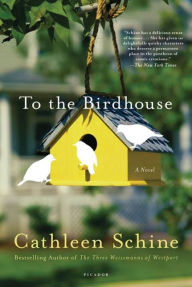 Title: To the Birdhouse: A Novel, Author: Cathleen Schine